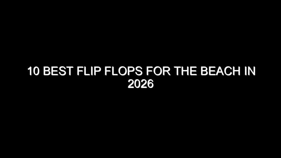 10 Best Flip Flops for the Beach in 2026