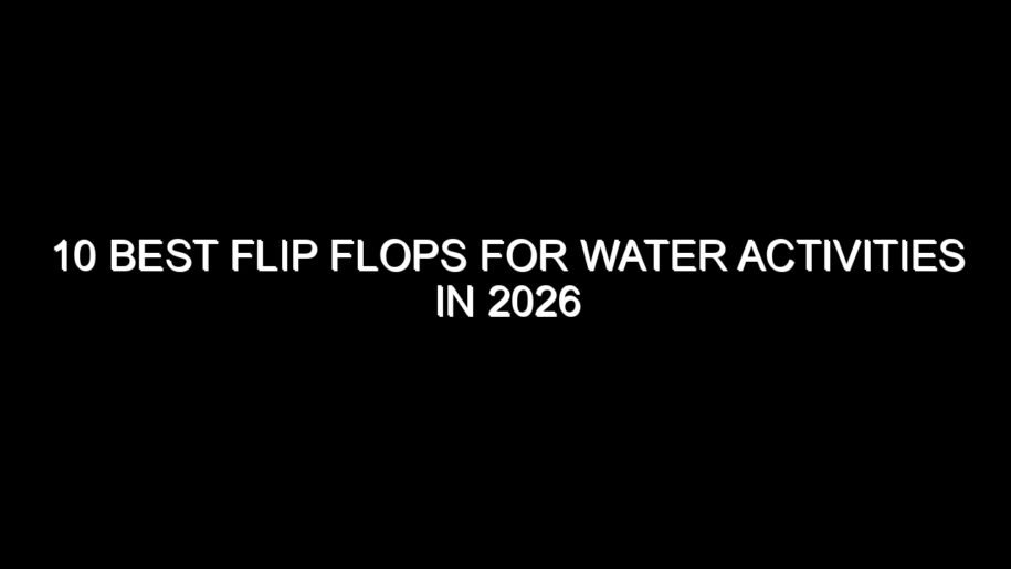 10 Best Flip Flops for Water Activities in 2026