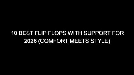10 Best Flip Flops with Support for 2026 (Comfort Meets Style)