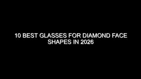 10 Best Glasses for Diamond Face Shapes in 2026