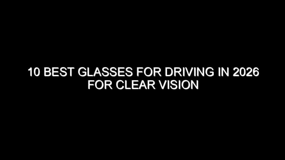 10 Best Glasses for Driving in 2026 for Clear Vision