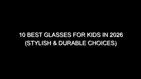 10 Best Glasses for Kids in 2026 (Stylish & Durable Choices)
