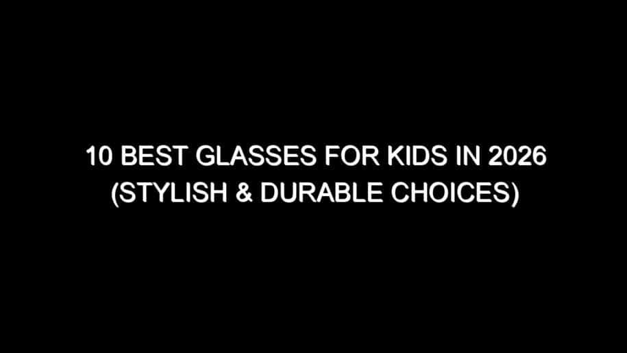 10 Best Glasses for Kids in 2026 (Stylish & Durable Choices)