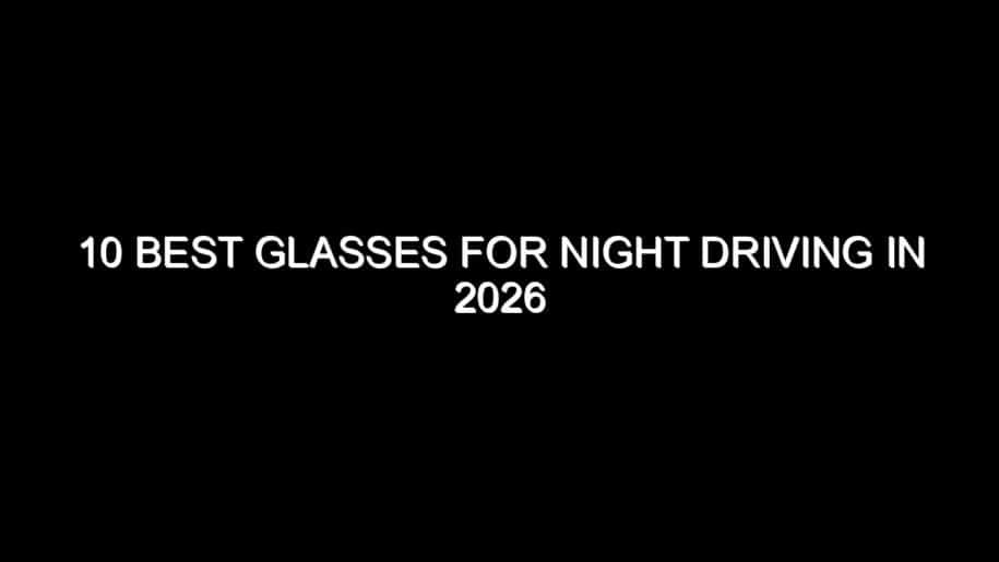 10 Best Glasses for Night Driving in 2026