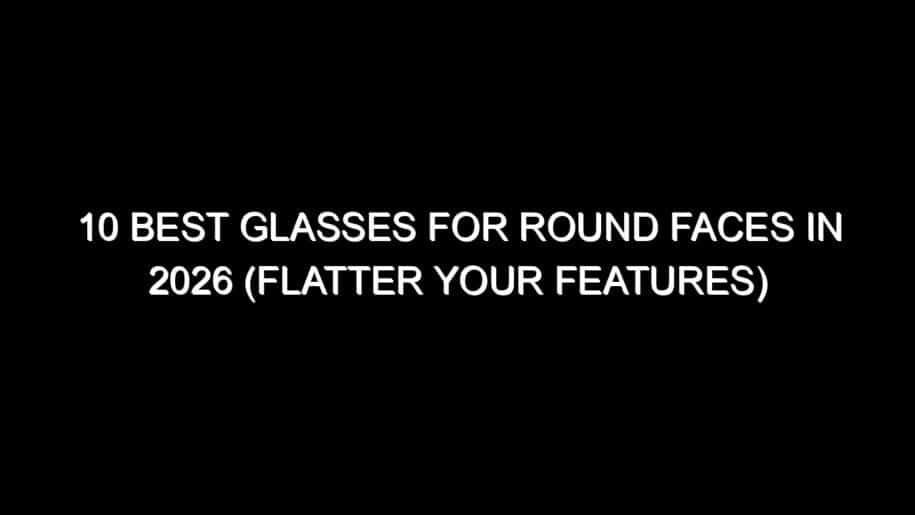 10 Best Glasses for Round Faces in 2026 (Flatter Your Features)