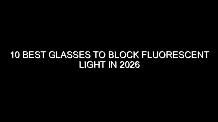 10 Best Glasses to Block Fluorescent Light in 2026
