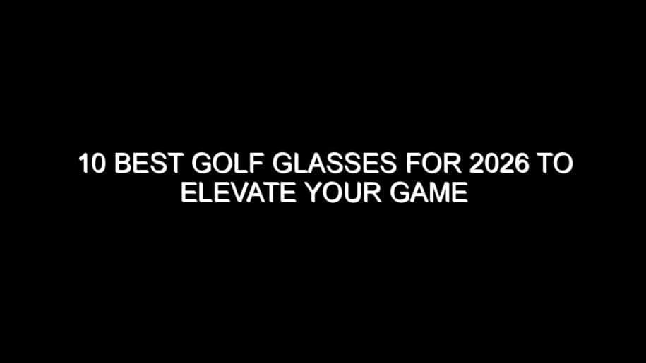 10 Best Golf Glasses for 2026 to Elevate Your Game
