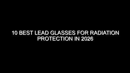 10 Best Lead Glasses for Radiation Protection in 2026
