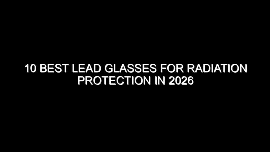 10 Best Lead Glasses for Radiation Protection in 2026