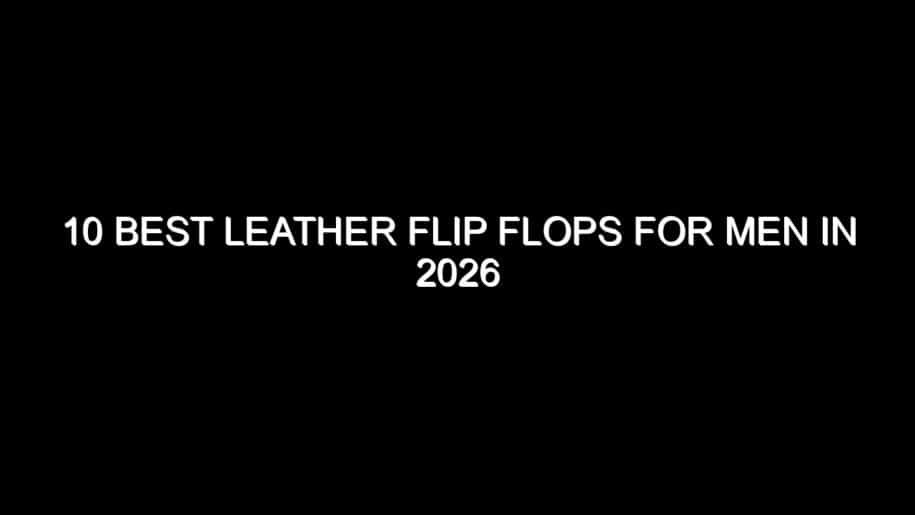10 Best Leather Flip Flops for Men in 2026