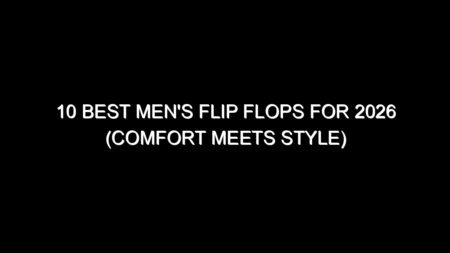 10 Best Men’s Flip Flops for 2026 (Comfort Meets Style)