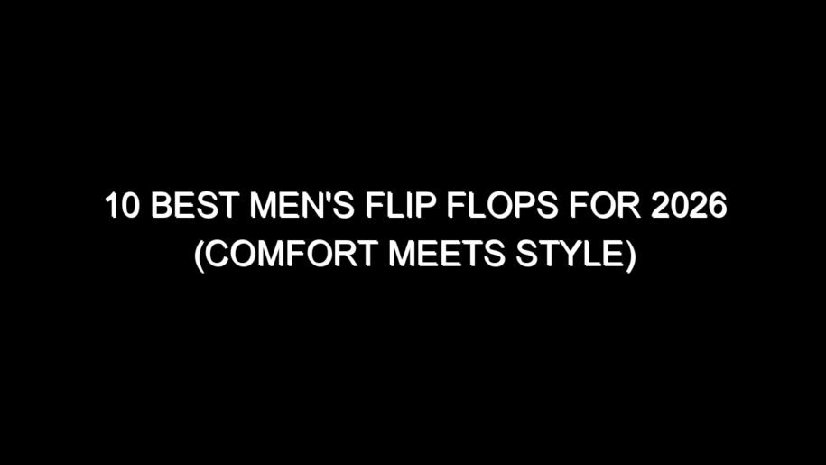 10 Best Men’s Flip Flops for 2026 (Comfort Meets Style)