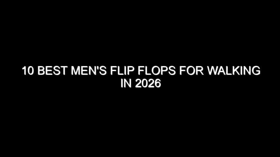 10 Best Men’s Flip Flops for Walking in 2026