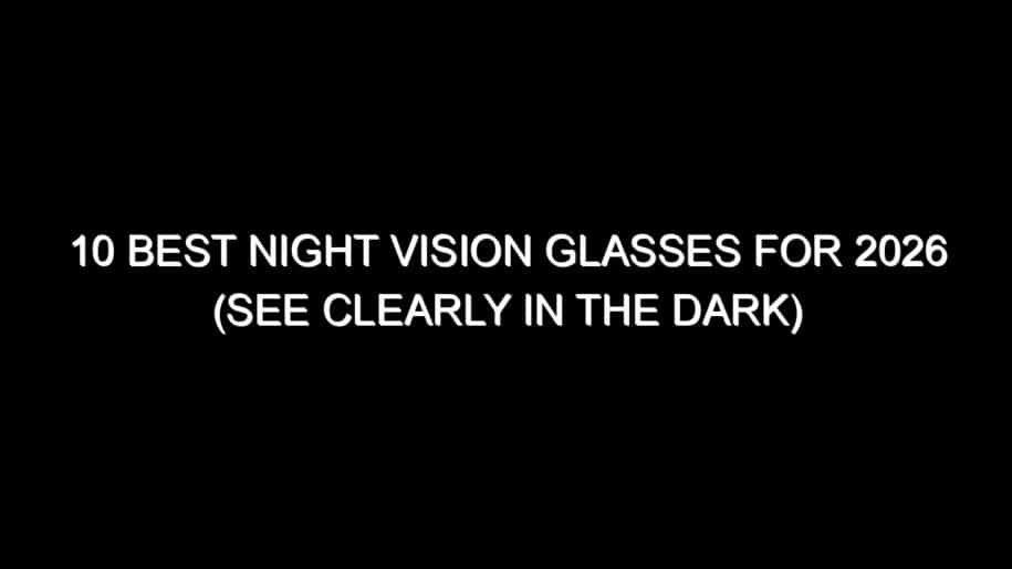 10 Best Night Vision Glasses for 2026 (See Clearly in the Dark)