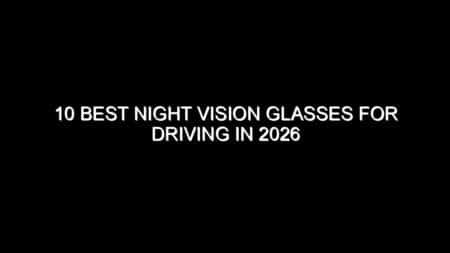10 Best Night Vision Glasses for Driving in 2026