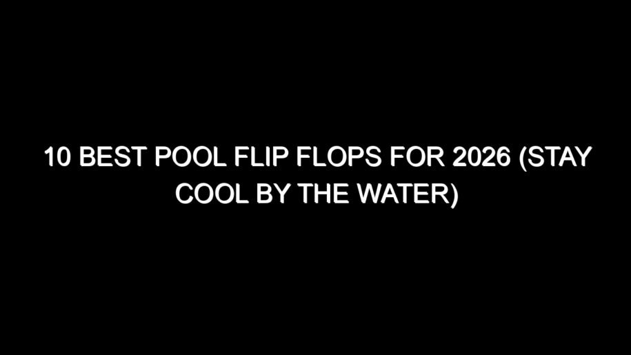 10 Best Pool Flip Flops for 2026 (Stay Cool by the Water)