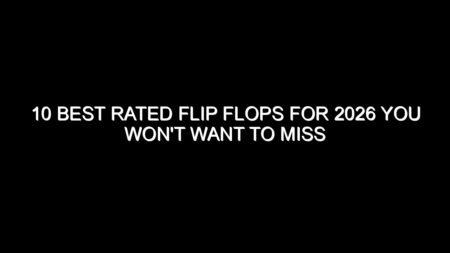10 Best Rated Flip Flops for 2026 You Won’t Want to Miss