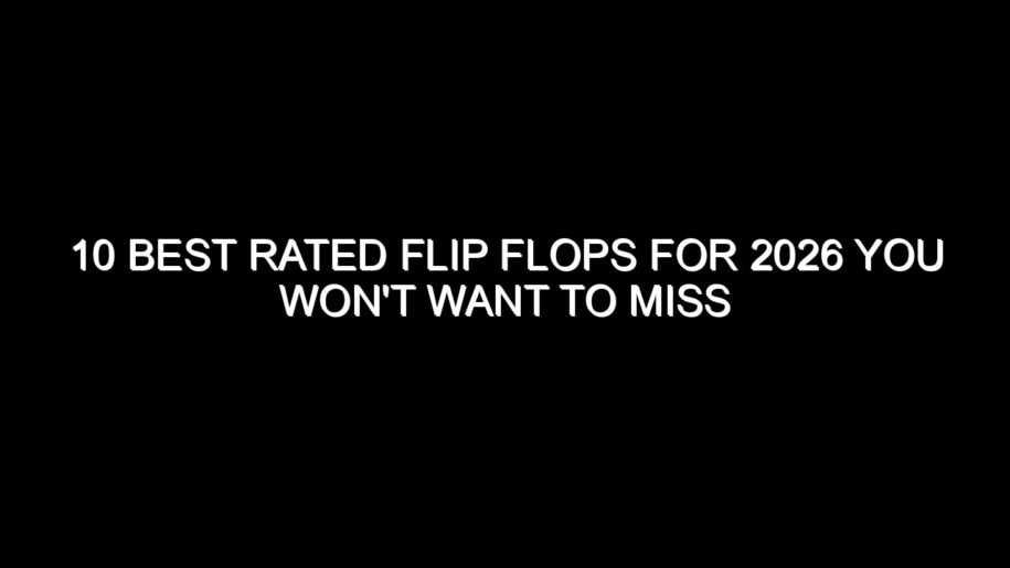 10 Best Rated Flip Flops for 2026 You Won’t Want to Miss