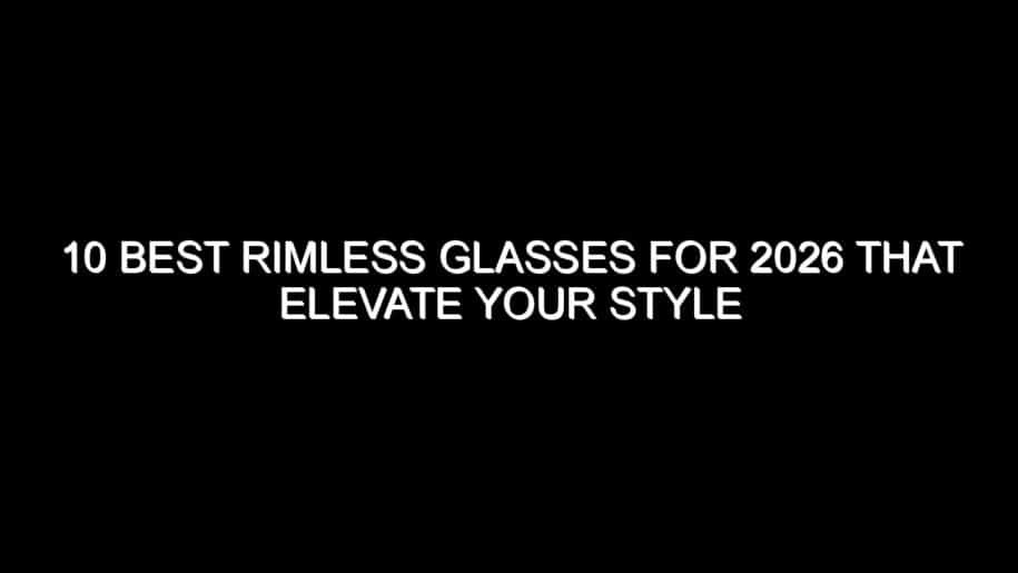 10 Best Rimless Glasses for 2026 That Elevate Your Style