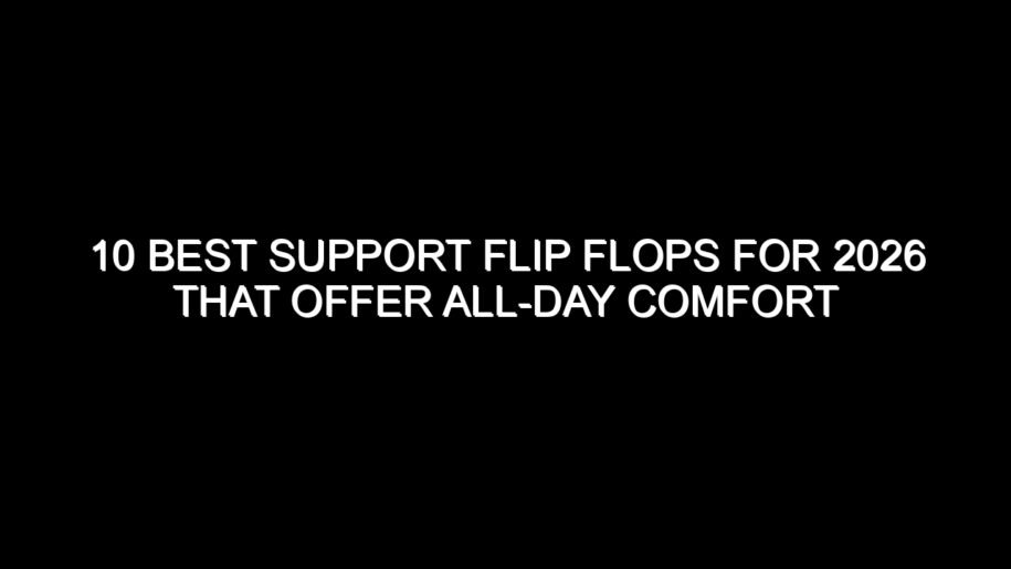 10 Best Support Flip Flops for 2026 That Offer All-Day Comfort