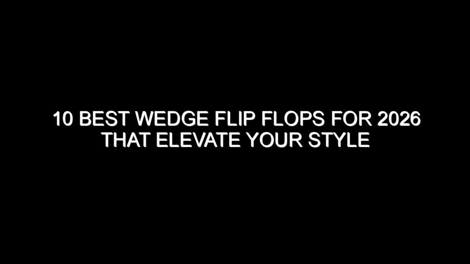 10 Best Wedge Flip Flops for 2026 That Elevate Your Style