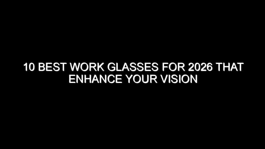 10 Best Work Glasses for 2026 That Enhance Your Vision