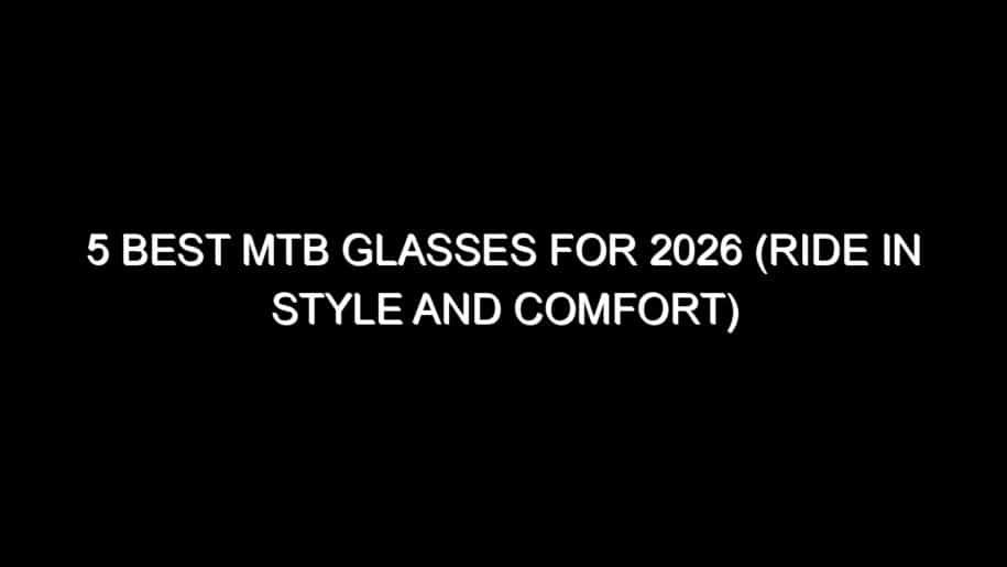 5 Best MTB Glasses for 2026 (Ride in Style and Comfort)
