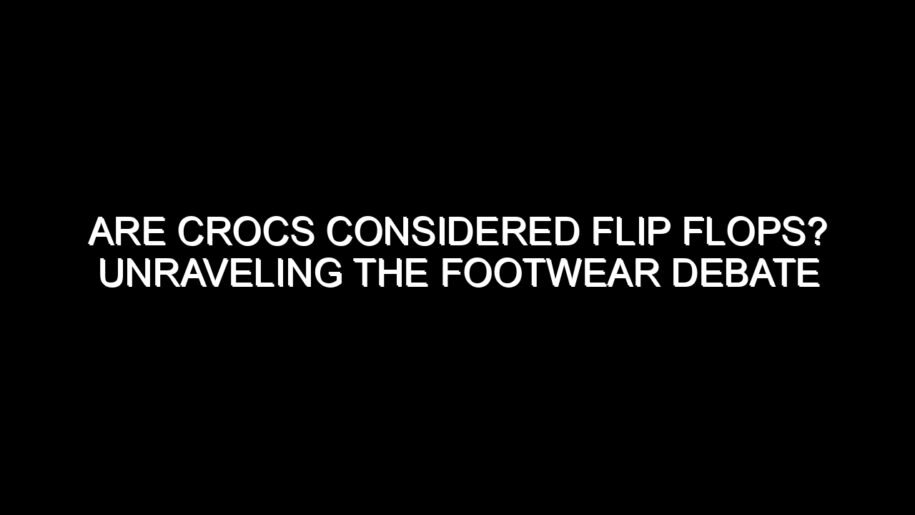 Are Crocs Considered Flip Flops? Unraveling the Footwear Debate
