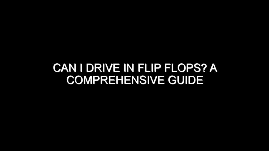 Can I Drive in Flip Flops?