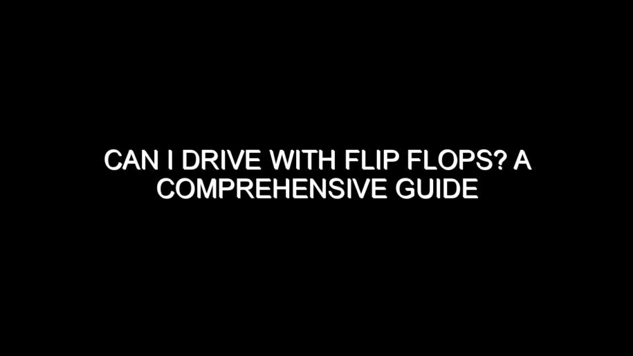 Can I Drive with Flip Flops?
