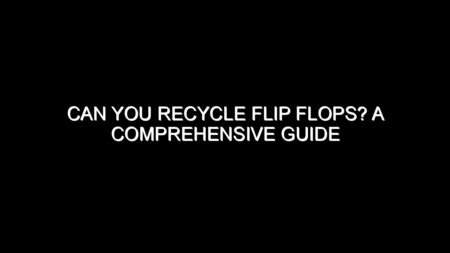 Can You Recycle Flip Flops?