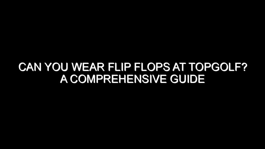 Can You Wear Flip Flops at Topgolf?