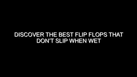Discover the Best Flip Flops That Don’t Slip When Wet