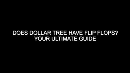 Does Dollar Tree Have Flip Flops? Your Ultimate Guide
