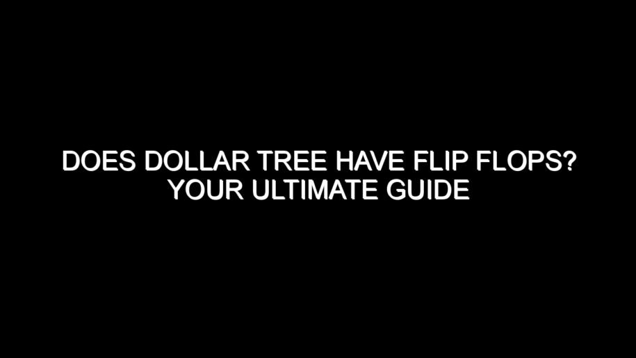 Does Dollar Tree Have Flip Flops? Your Ultimate Guide