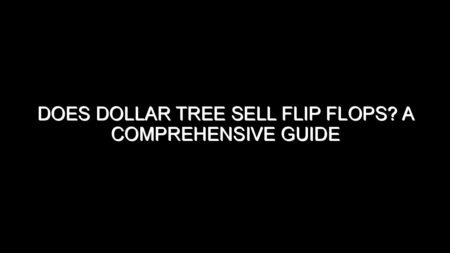 Does Dollar Tree Sell Flip Flops?