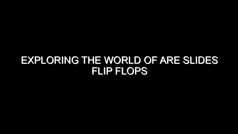 Exploring the World of Are Slides Flip Flops