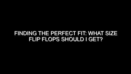 Finding the Perfect Fit: What Size Flip Flops Should I Get?