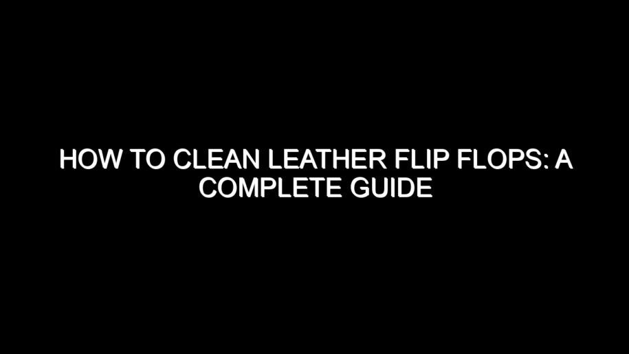 How to Clean Leather Flip Flops?