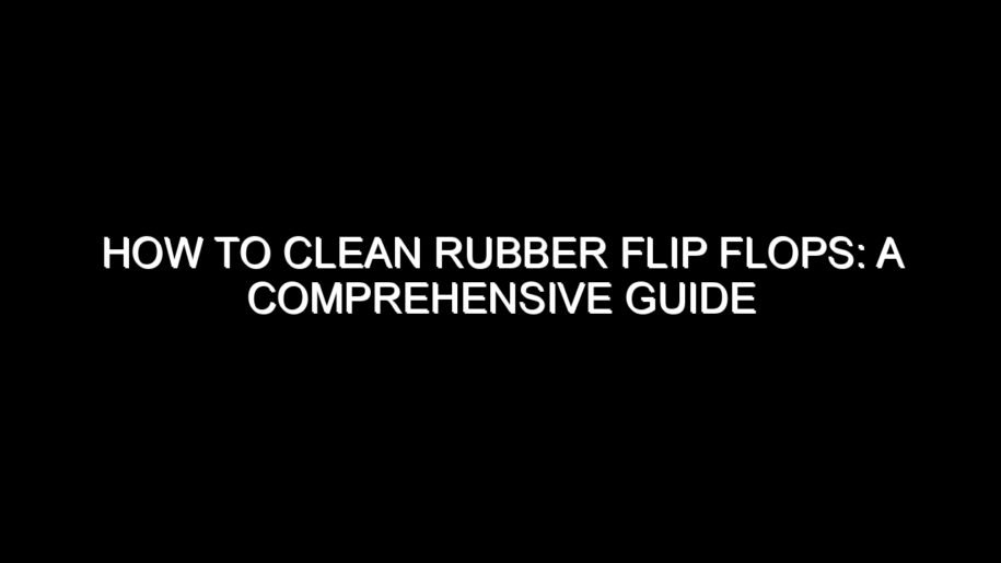 How to Clean Rubber Flip Flops?