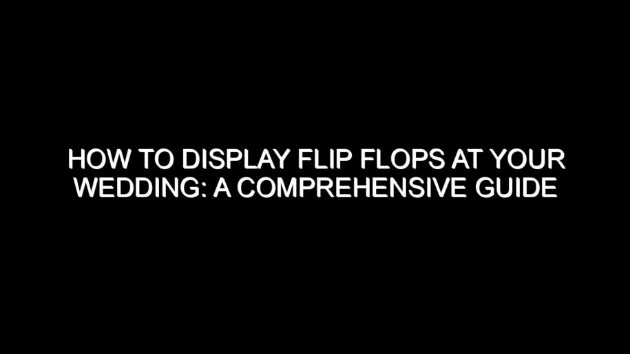 How to Display Flip Flops at Your Wedding?