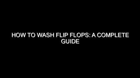 How to Wash Flip Flops?