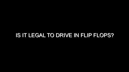 Is It Legal to Drive in Flip Flops?