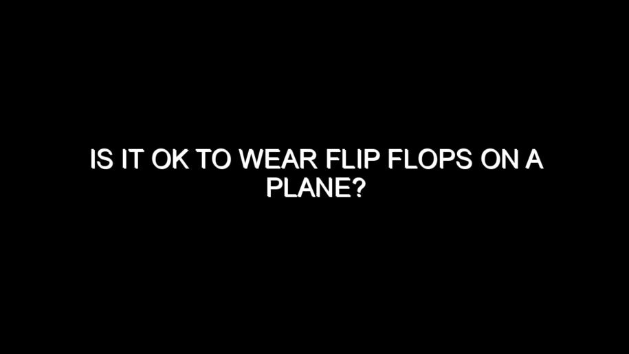 Is It OK to Wear Flip Flops on a Plane?
