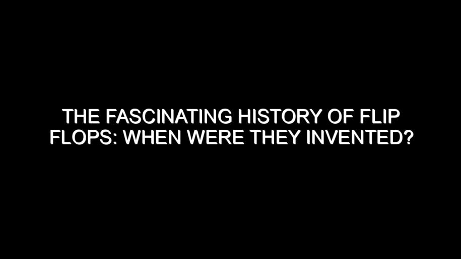 The Fascinating History of Flip Flops: When Were They Invented?