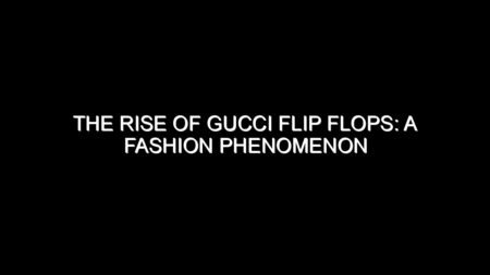 The Rise of Gucci Flip Flops: A Fashion Phenomenon