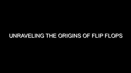 Unraveling the Origins of Flip Flops