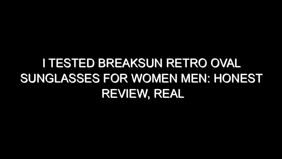 I Tested Breaksun Retro Oval Sunglasses for Women Men: Honest Review, Real Results, and What I Discovered