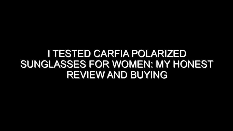I Tested Carfia Polarized Sunglasses for Women: My Honest Review and Buying Notes