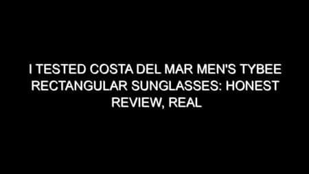 I Tested Costa Del Mar Men’s Tybee Rectangular Sunglasses: Honest Review, Real Results, and What I Discovered